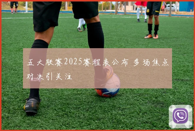 五大联赛2025赛程表公布 多场焦点对决引关注