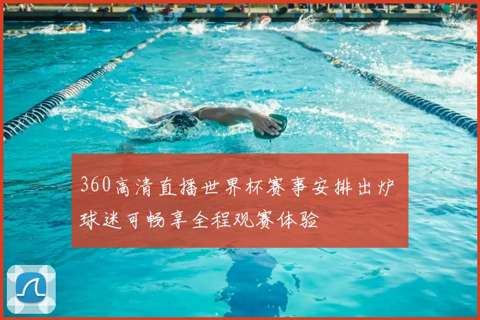 360高清直播世界杯赛事安排出炉 球迷可畅享全程观赛体验